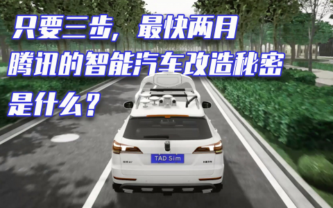 只要三步，最快两月，腾讯的智能汽车改造秘密是什么？